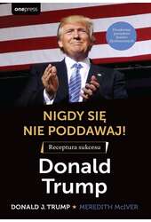 Nigdy się nie poddawaj! Receptura sukcesu Donald Trump