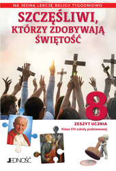 Szczęśliwi, którzy zdobywają świętość Klasa 8 SP Zeszyt ucznia na 1 lekcję religii tygodniowo