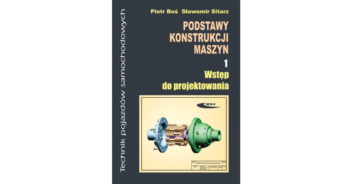 Podstawy konstrukcji maszyn Część 1 Wstęp do projektowania - Boś Piotr