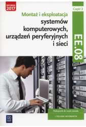 Montaż i eksploatacja systemów komputerowych, urządzeń peryferyjnych i sieci Część 2 EE.08