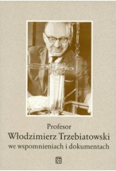Profesor Włodzimierz Trzebiatowski we wspomnieniach i dokumentach