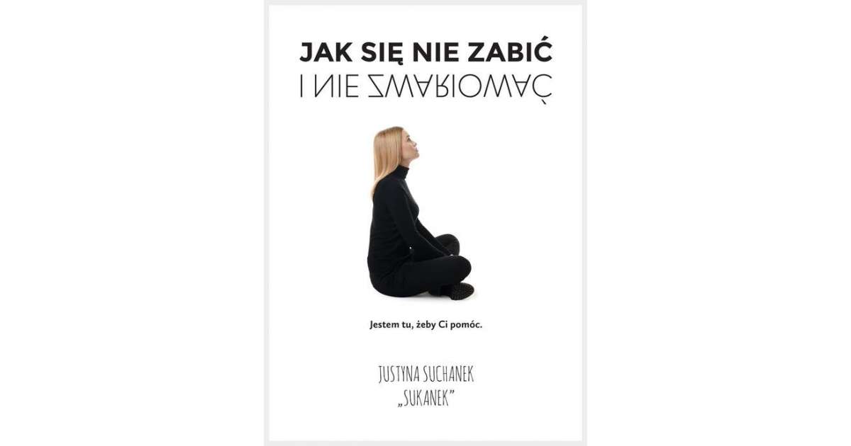 Jak się nie zabić i nie zwariować - Suchanek Justyna książka | Selkar