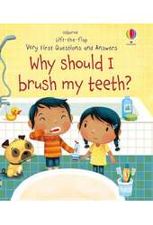 Lift-the-flap Very First Questions and Answers Why should I brush my teeth?